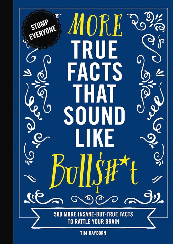 More True Facts That Sound Like Bull$#*t: 500 More Insane-But-True Facts to Rattle Your Brain (Mind-Blowing True Facts) cover image
