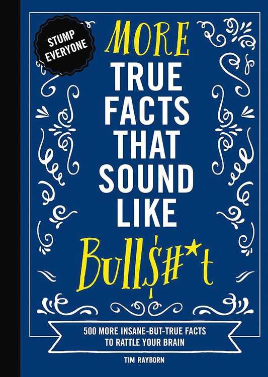More True Facts That Sound Like Bull$#*t: 500 More Insane-But-True Facts to Rattle Your Brain (Mind-Blowing True Facts) cover image